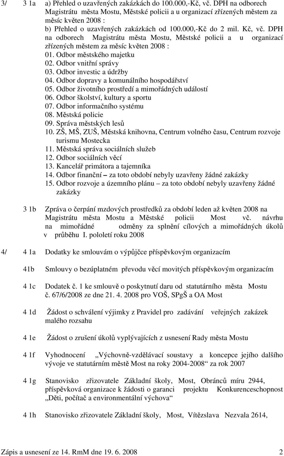 DPH na odborech Magistrátu města Mostu, Městské policii a u organizací zřízených městem za měsíc květen 2008 : 01. Odbor městského majetku 02. Odbor vnitřní správy 03. Odbor investic a údržby 04.