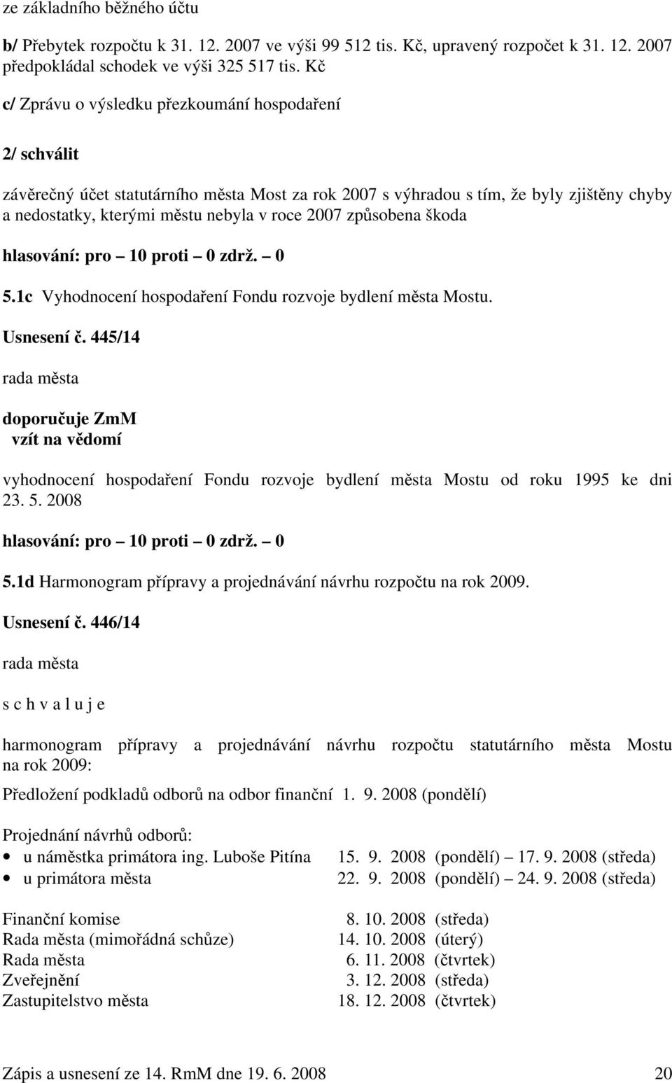 způsobena škoda hlasování: pro 10 proti 0 zdrž. 0 5.1c Vyhodnocení hospodaření Fondu rozvoje bydlení města Mostu. Usnesení č.