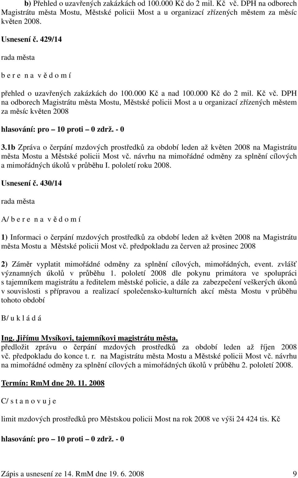 DPH na odborech Magistrátu města Mostu, Městské policii Most a u organizací zřízených městem za měsíc květen 2008 hlasování: pro 10 proti 0 zdrž. - 0 3.