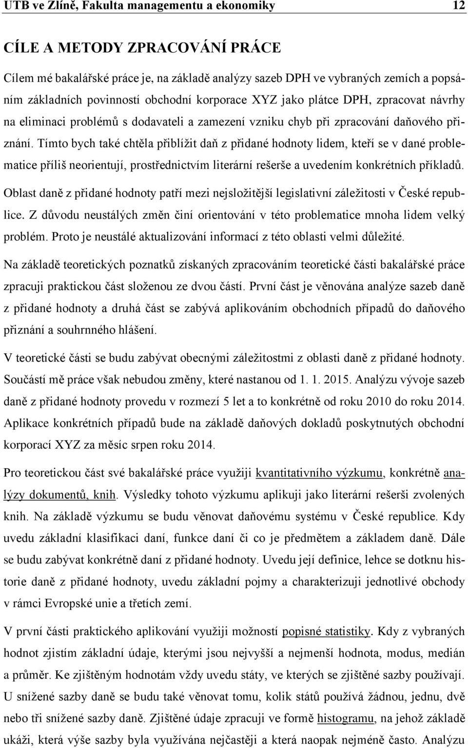 Tímto bych také chtěla přiblížit daň z přidané hodnoty lidem, kteří se v dané problematice příliš neorientují, prostřednictvím literární rešerše a uvedením konkrétních příkladů.