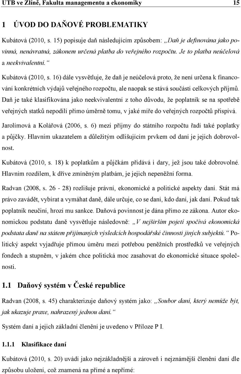 16) dále vysvětluje, že daň je neúčelová proto, že není určena k financování konkrétních výdajů veřejného rozpočtu, ale naopak se stává součástí celkových příjmů.