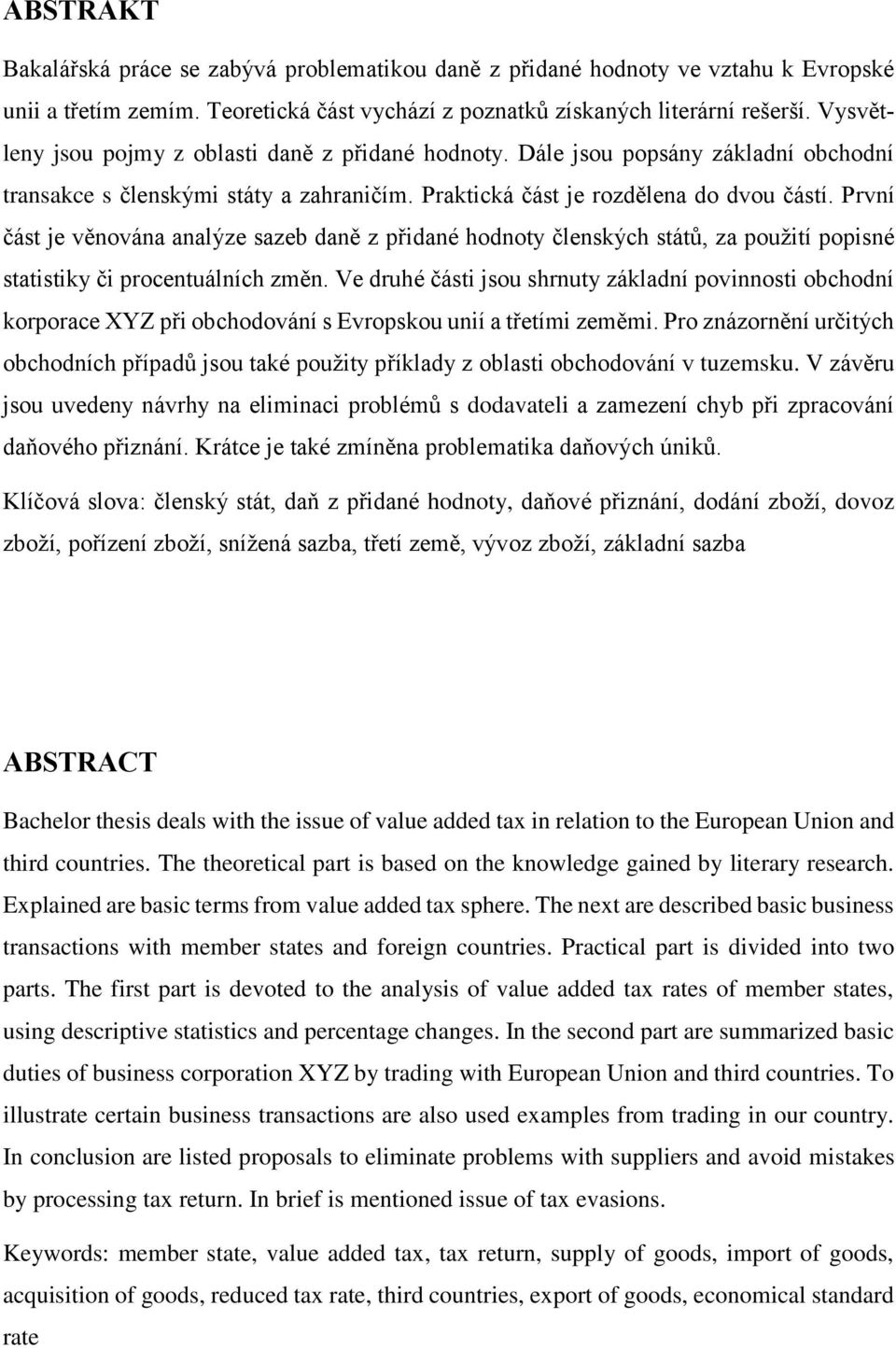 První část je věnována analýze sazeb daně z přidané hodnoty členských států, za použití popisné statistiky či procentuálních změn.
