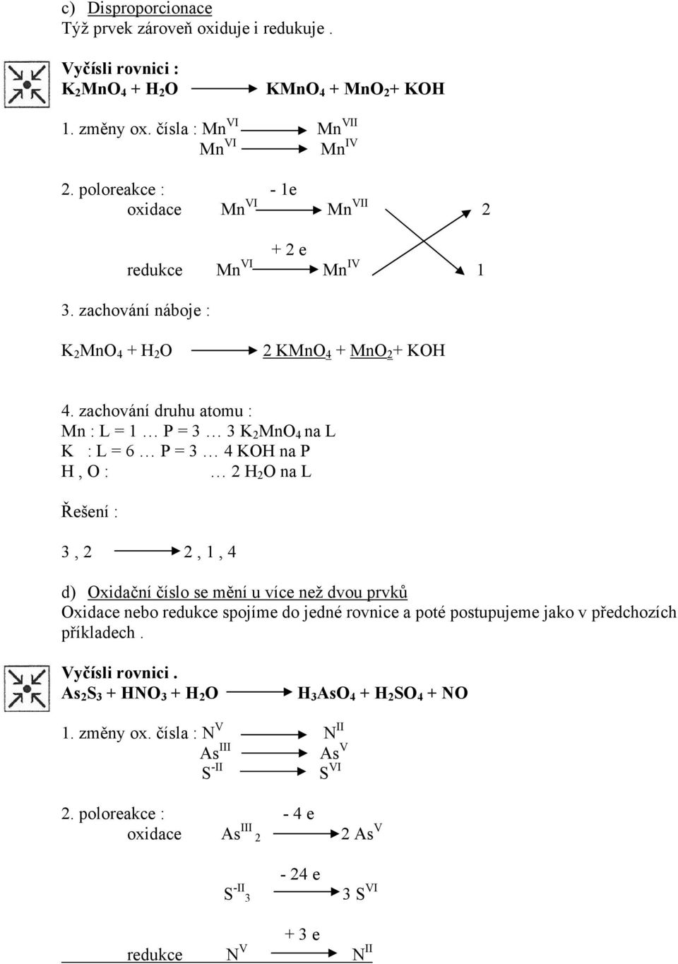 zachování druhu atomu : Mn : L = 1 P = 3 3 K 2 MnO 4 na L K : L = 6 P = 3 4 KOH na P H, O : 2 H 2 O na L 3, 2 2, 1, 4 d) Oxidační číslo se mění u více než dvou prvků Oxidace nebo redukce