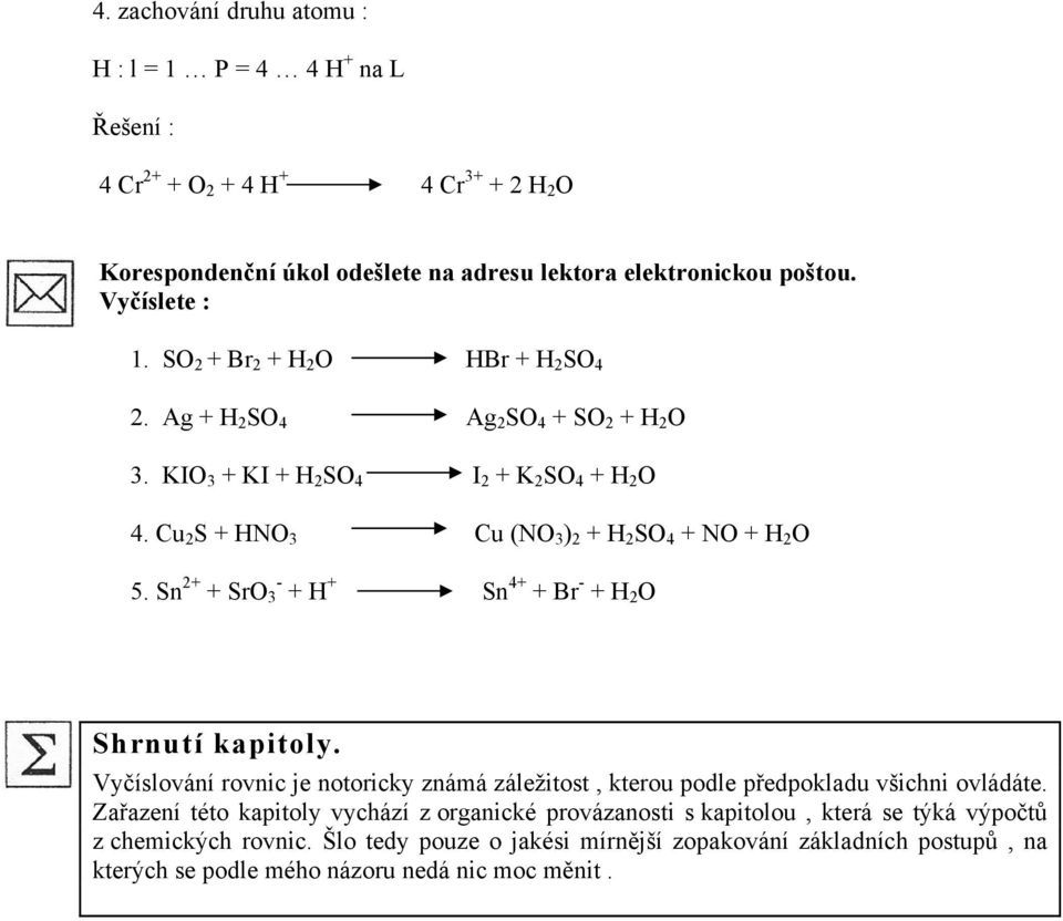 Sn 2+ + SrO - 3 + H + Sn 4+ + Br - + H 2 O Shrnutí kapitoly. Vyčíslování rovnic je notoricky známá záležitost, kterou podle předpokladu všichni ovládáte.