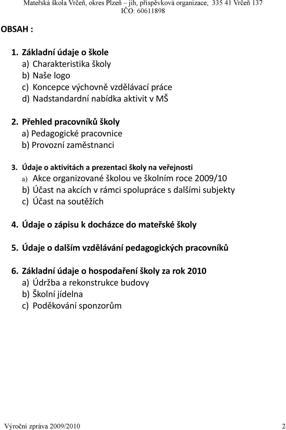 Údaje o aktivitách a prezentaci školy na veřejnosti Akce organizované školou ve školním roce 2009/10 b) Účast na akcích v rámci spolupráce s dalšími subjekty