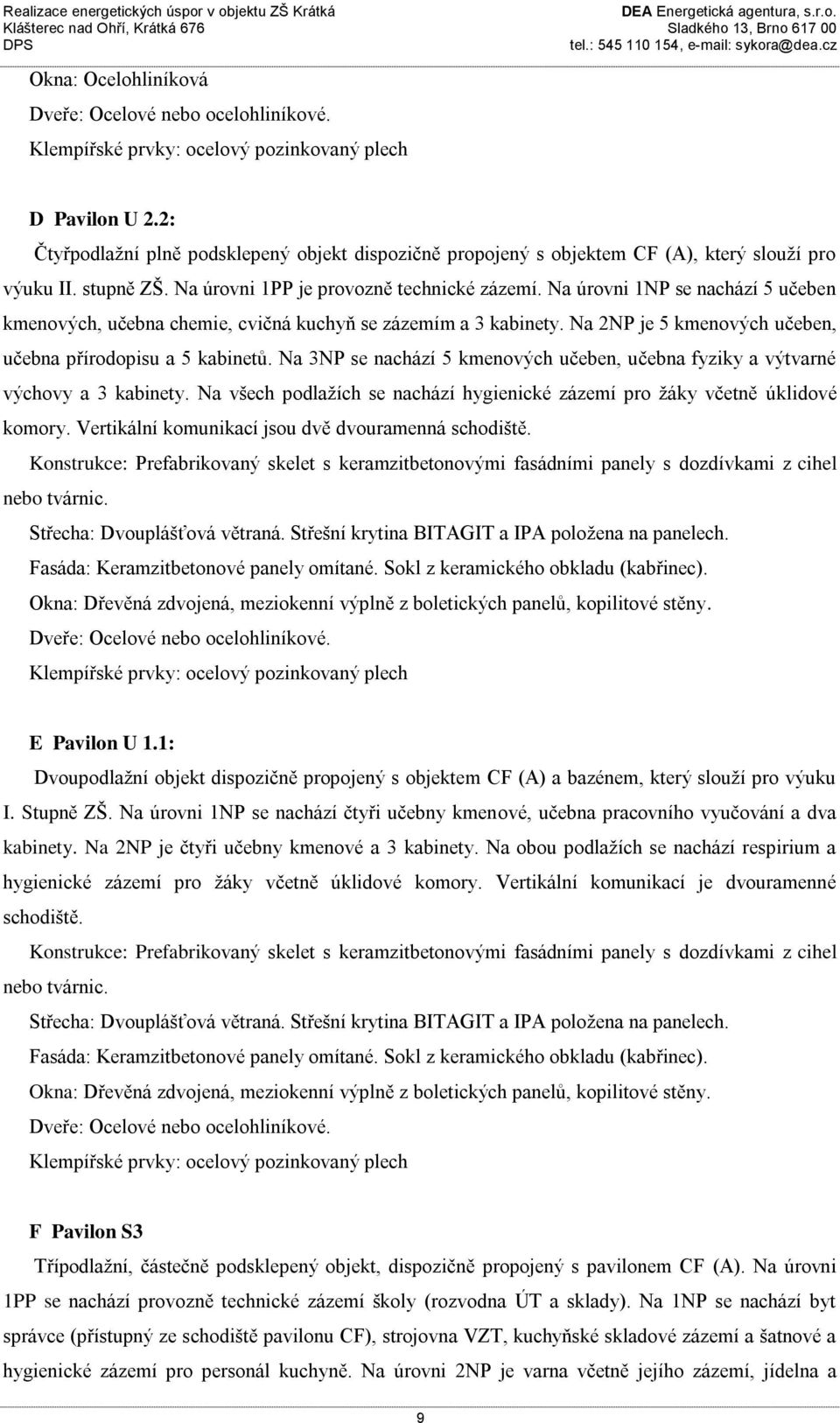 Na úrovni 1NP se nachází 5 učeben kmenových, učebna chemie, cvičná kuchyň se zázemím a 3 kabinety. Na 2NP je 5 kmenových učeben, učebna přírodopisu a 5 kabinetů.