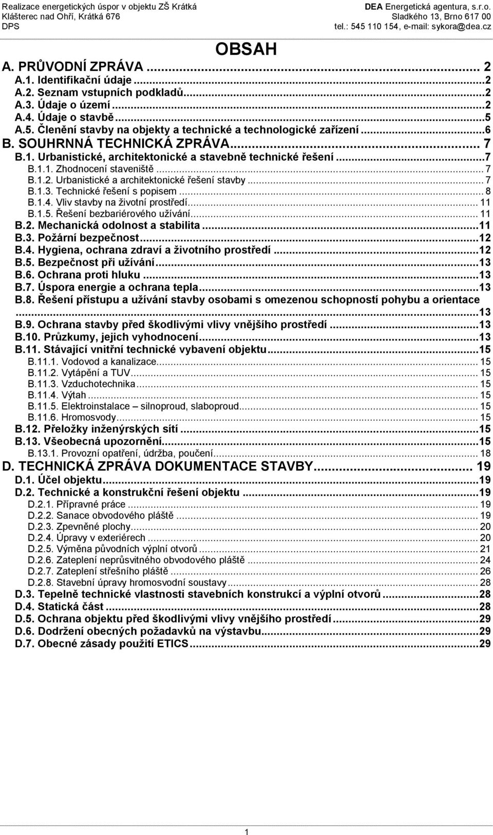 .. 7 B.1.2. Urbanistické a architektonické řešení stavby... 7 B.1.3. Technické řešení s popisem... 8 B.1.4. Vliv stavby na životní prostředí... 11 B.1.5. Řešení bezbariérového užívání... 11 B.2. Mechanická odolnost a stabilita.