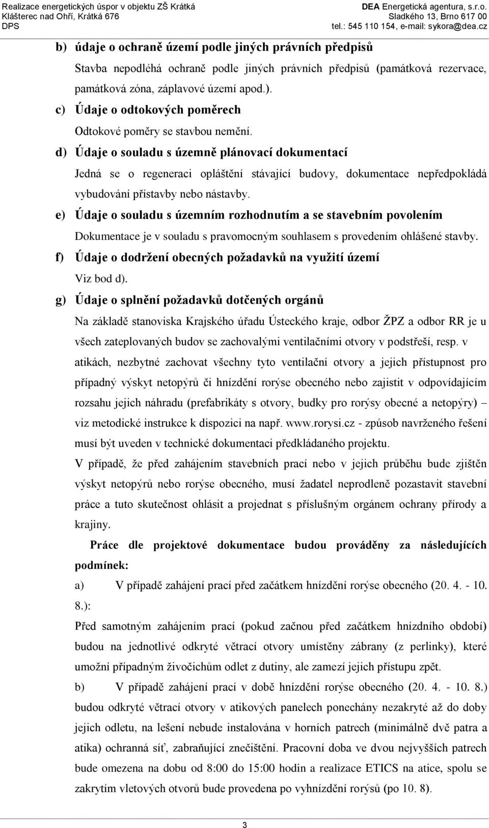 e) Údaje o souladu s územním rozhodnutím a se stavebním povolením Dokumentace je v souladu s pravomocným souhlasem s provedením ohlášené stavby.