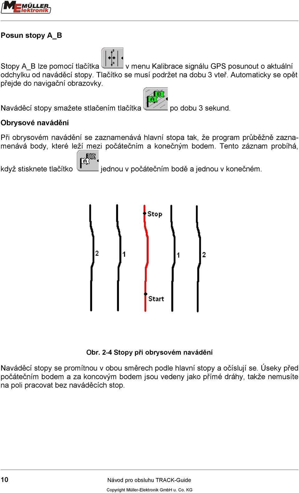 Obrysové navádění Při obrysovém navádění se zaznamenává hlavní stopa tak, že program průběžně zaznamenává body, které leží mezi počátečním a konečným bodem.