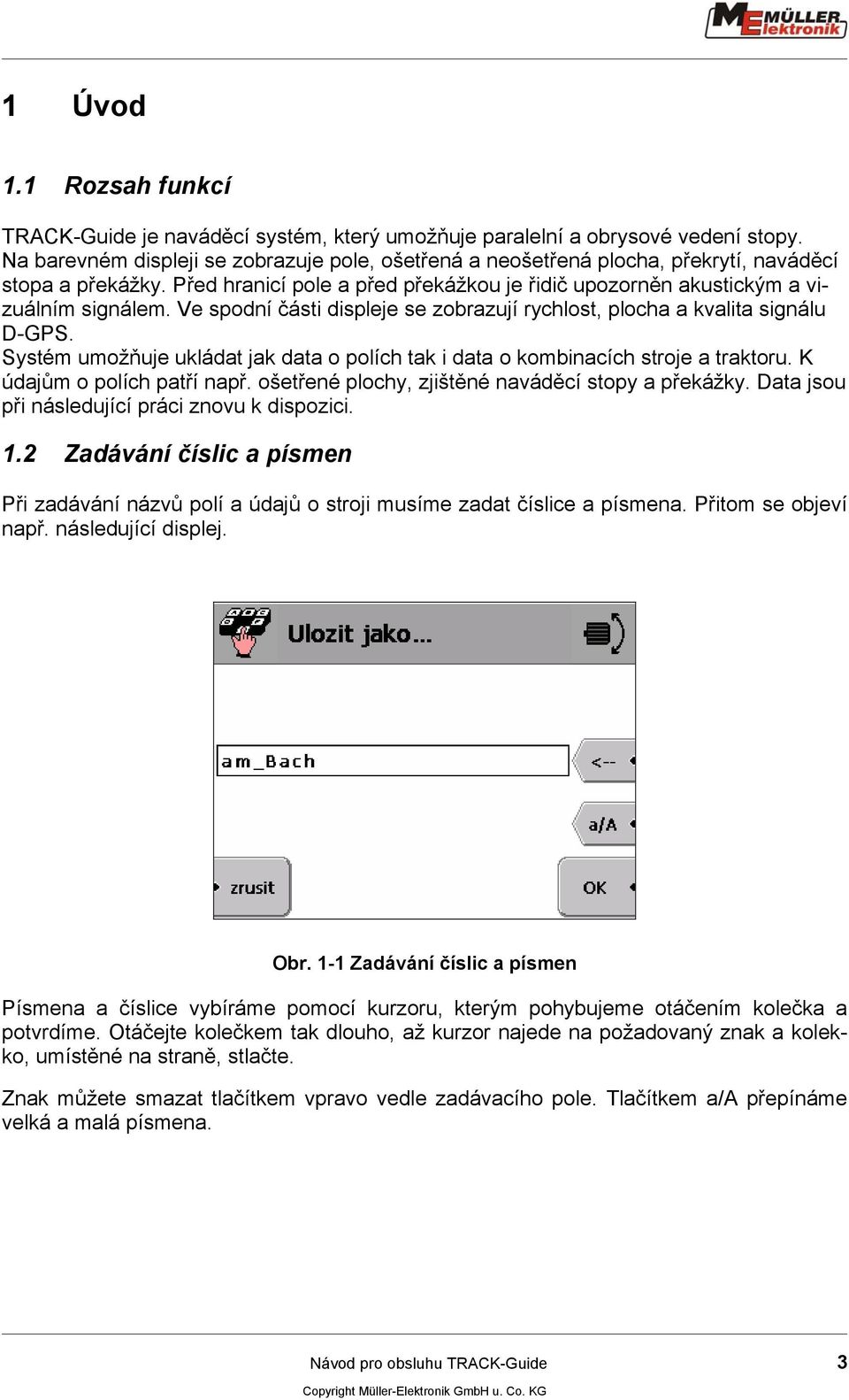 Ve spodní části displeje se zobrazují rychlost, plocha a kvalita signálu D-GPS. Systém umožňuje ukládat jak data o polích tak i data o kombinacích stroje a traktoru. K údajům o polích patří např.