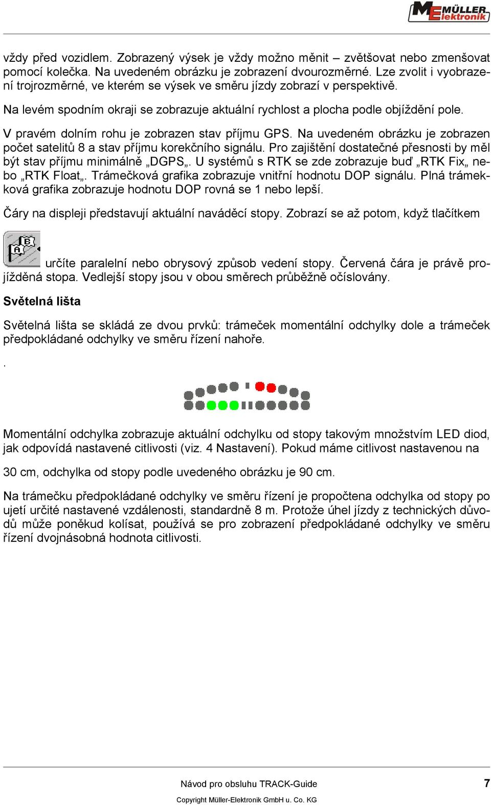 V pravém dolním rohu je zobrazen stav příjmu GPS. Na uvedeném obrázku je zobrazen počet satelitů 8 a stav příjmu korekčního signálu.