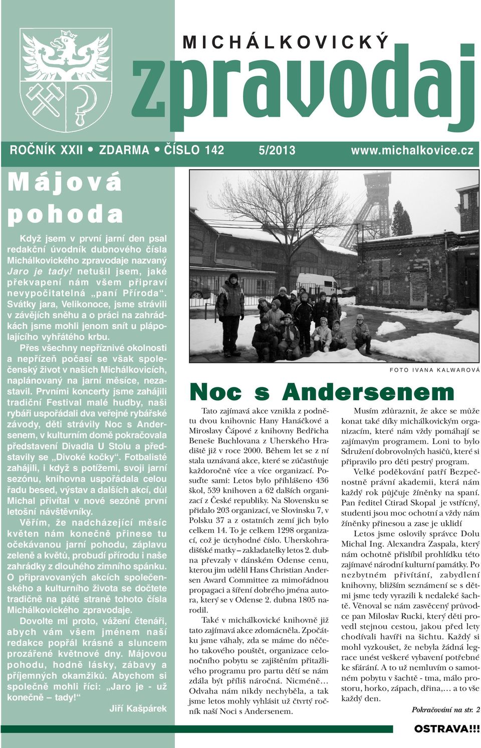 Svátky jara, Velikonoce, jsme strávili v závìjích snìhu a o práci na zahrádkách jsme mohli jenom snít u plápolajícího vyhøátého krbu.