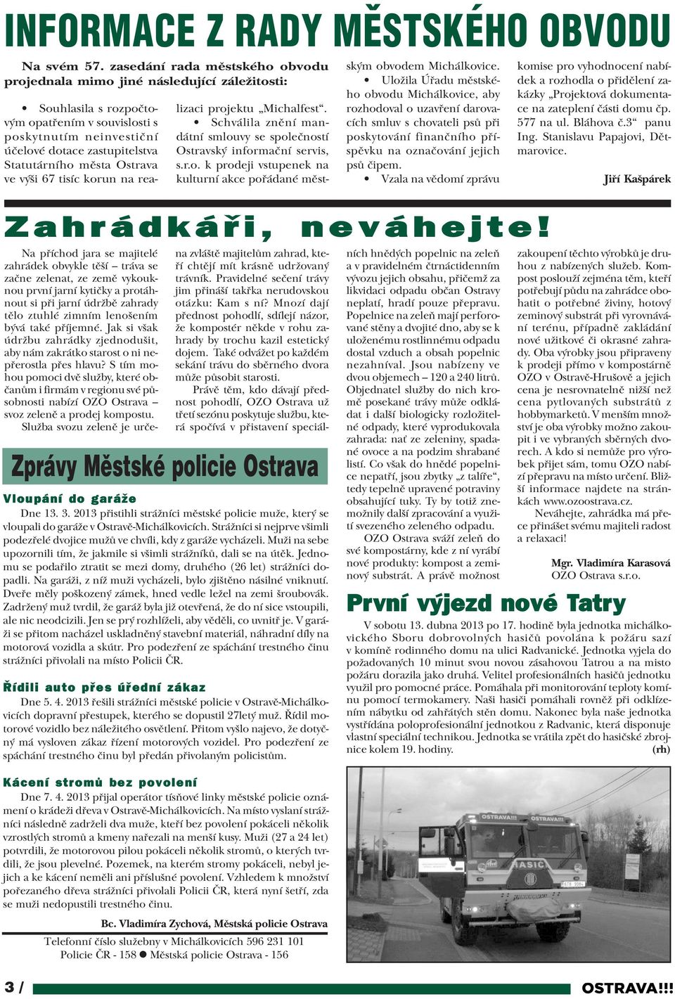 protáhnout si pøi jarní údržbì zahrady tìlo ztuhlé zimním lenošením bývá také pøíjemné. Jak si však údržbu zahrádky zjednodušit, aby nám zakrátko starost o ni nepøerostla pøes hlavu?