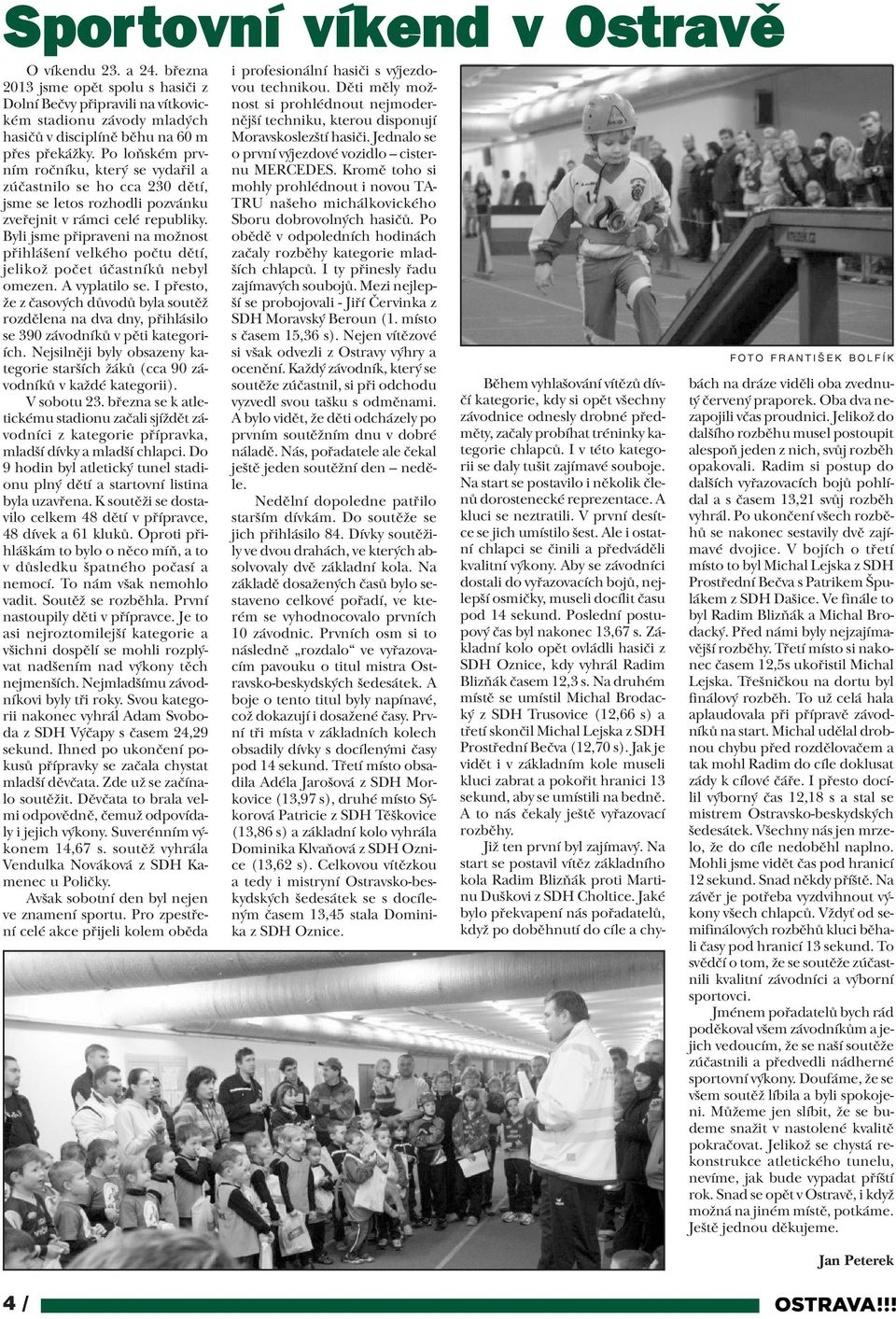Byli jsme pøipraveni na možnost pøihlášení velkého poètu dìtí, jelikož poèet úèastníkù nebyl omezen. A vyplatilo se.