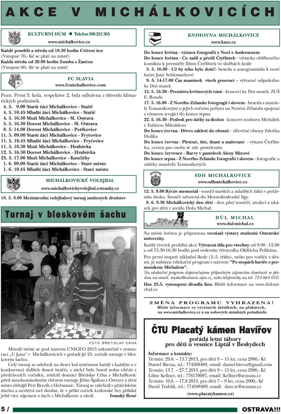 00 Starší žáci Michálkovice - Staøíè 4. 5. 10.45 Mladší žáci Michálkovice - Staøíè 4. 5. 16.30 Muži Michálkovice - Sl. Ostrava 5. 5. 16.30 Dorost Michálkovice - Sl. Ostrava 8. 5. 14.