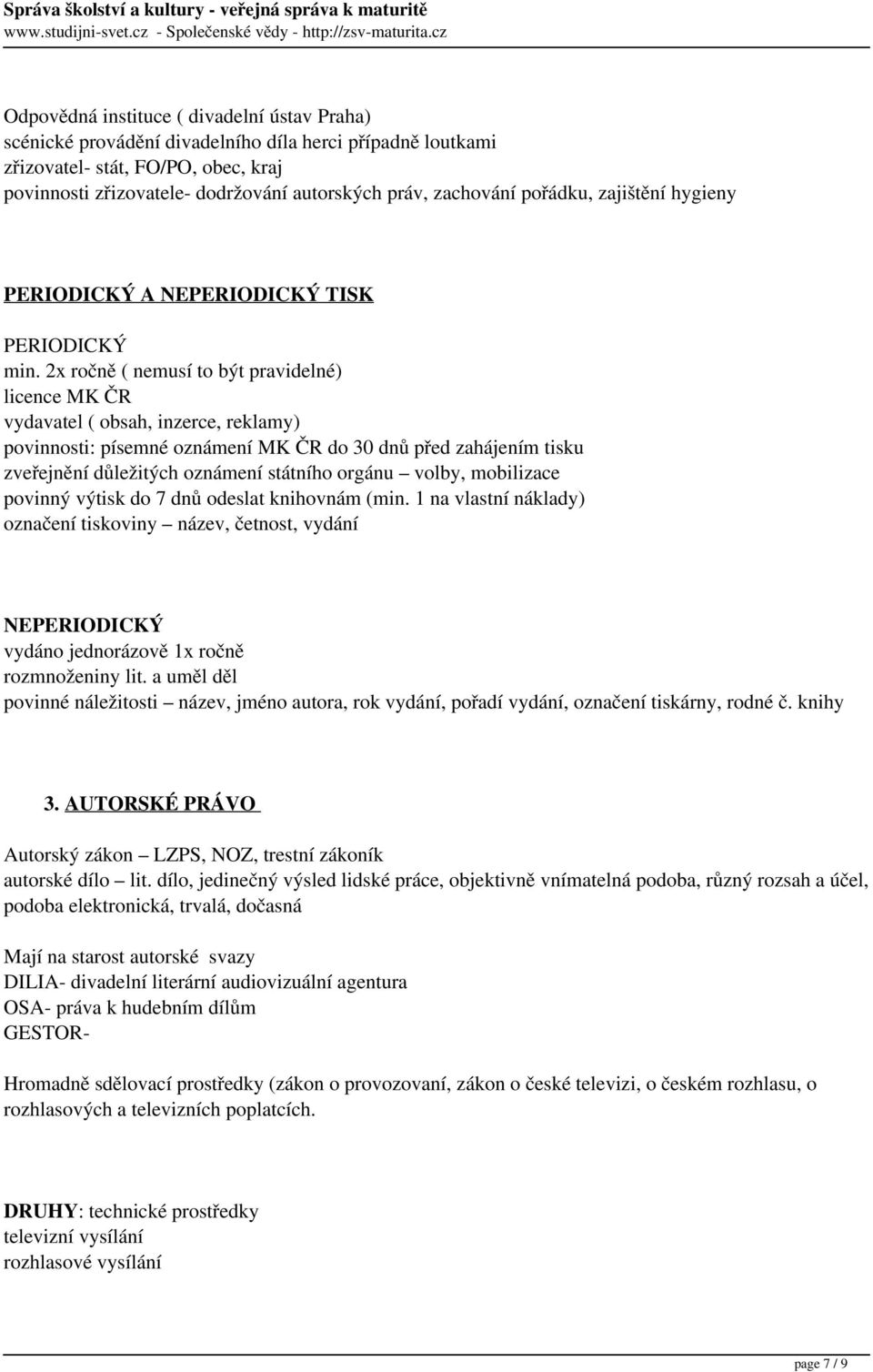 2x ročně ( nemusí to být pravidelné) licence MK ČR vydavatel ( obsah, inzerce, reklamy) povinnosti: písemné oznámení MK ČR do 30 dnů před zahájením tisku zveřejnění důležitých oznámení státního