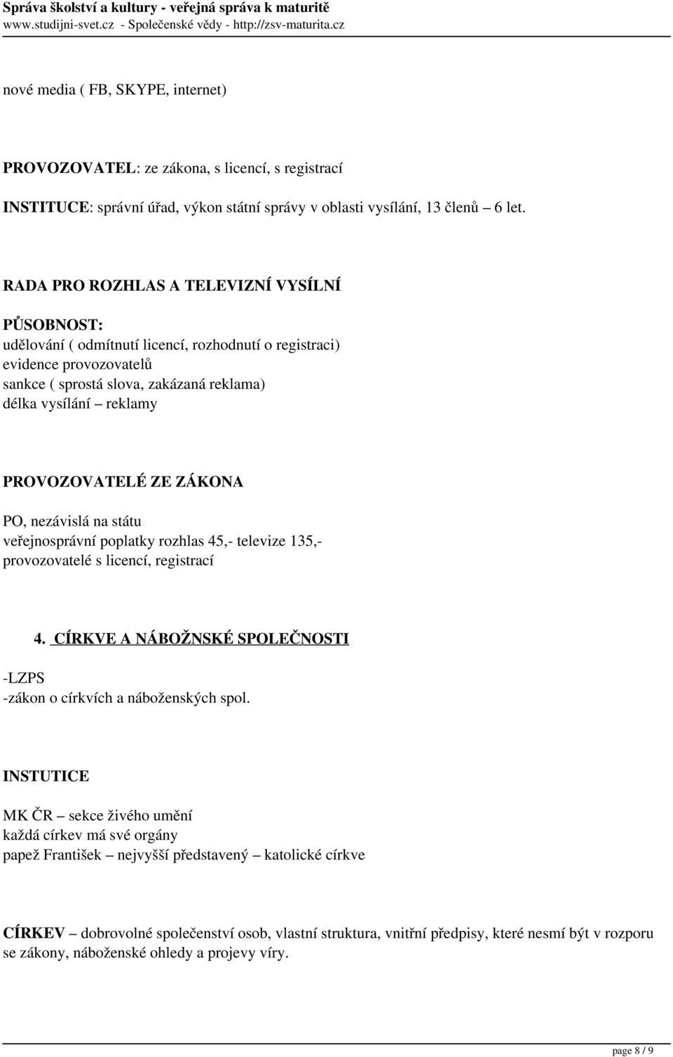 PROVOZOVATELÉ ZE ZÁKONA PO, nezávislá na státu veřejnosprávní poplatky rozhlas 45,- televize 135,- provozovatelé s licencí, registrací 4.