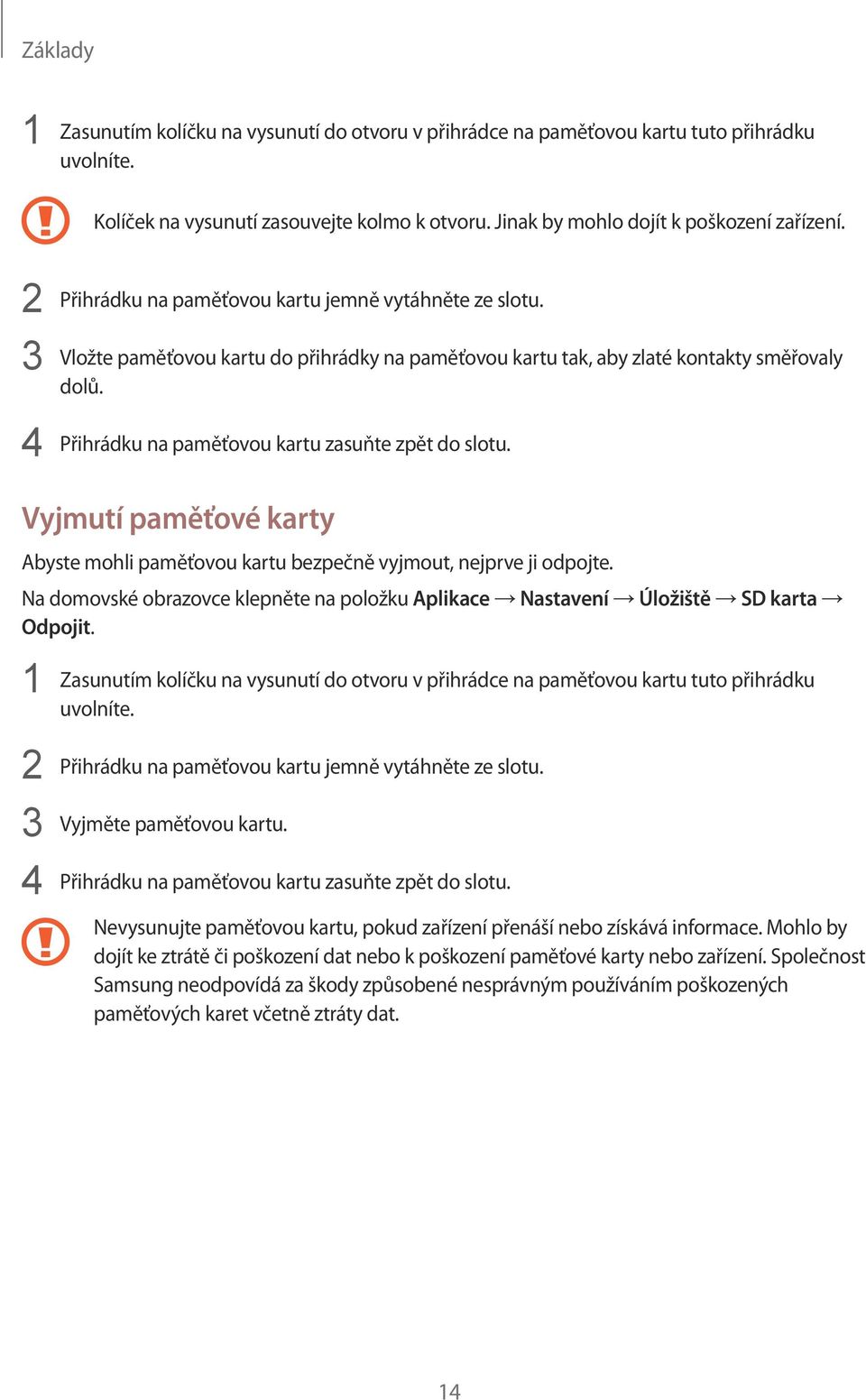 4 Přihrádku na paměťovou kartu zasuňte zpět do slotu. Vyjmutí paměťové karty Abyste mohli paměťovou kartu bezpečně vyjmout, nejprve ji odpojte.