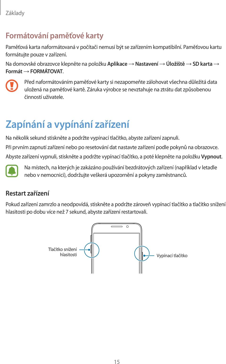 Před naformátováním paměťové karty si nezapomeňte zálohovat všechna důležitá data uložená na paměťové kartě. Záruka výrobce se nevztahuje na ztrátu dat způsobenou činností uživatele.