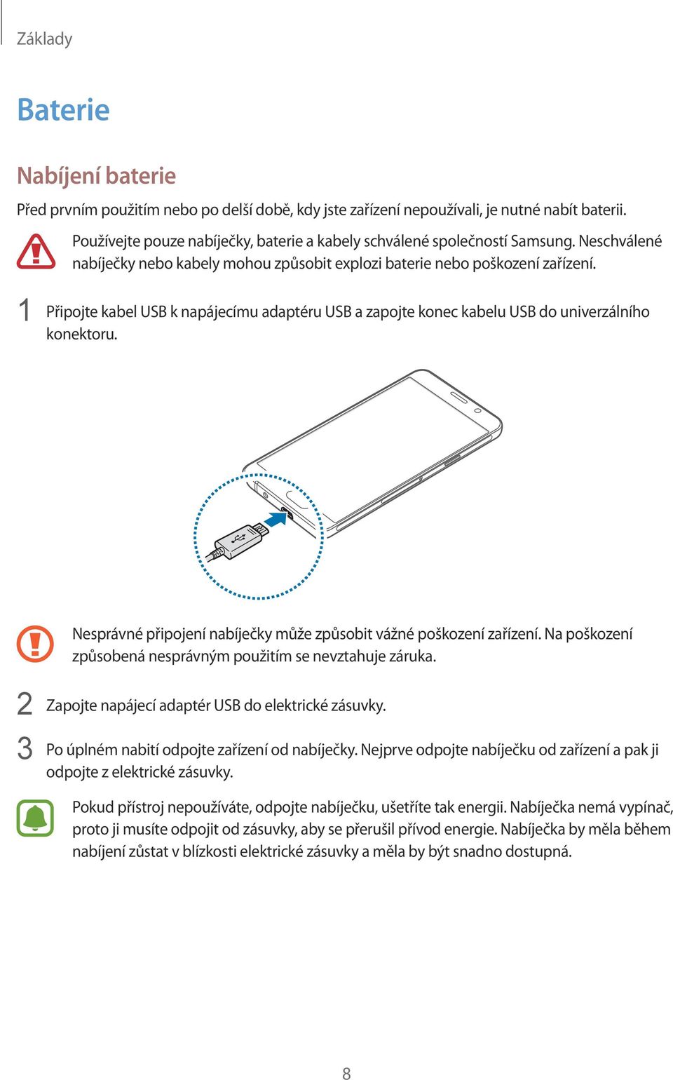 1 Připojte kabel USB k napájecímu adaptéru USB a zapojte konec kabelu USB do univerzálního konektoru. Nesprávné připojení nabíječky může způsobit vážné poškození zařízení.