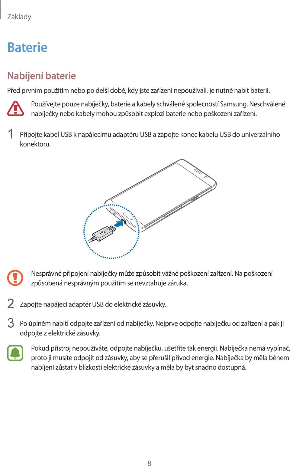 1 Připojte kabel USB k napájecímu adaptéru USB a zapojte konec kabelu USB do univerzálního konektoru. Nesprávné připojení nabíječky může způsobit vážné poškození zařízení.