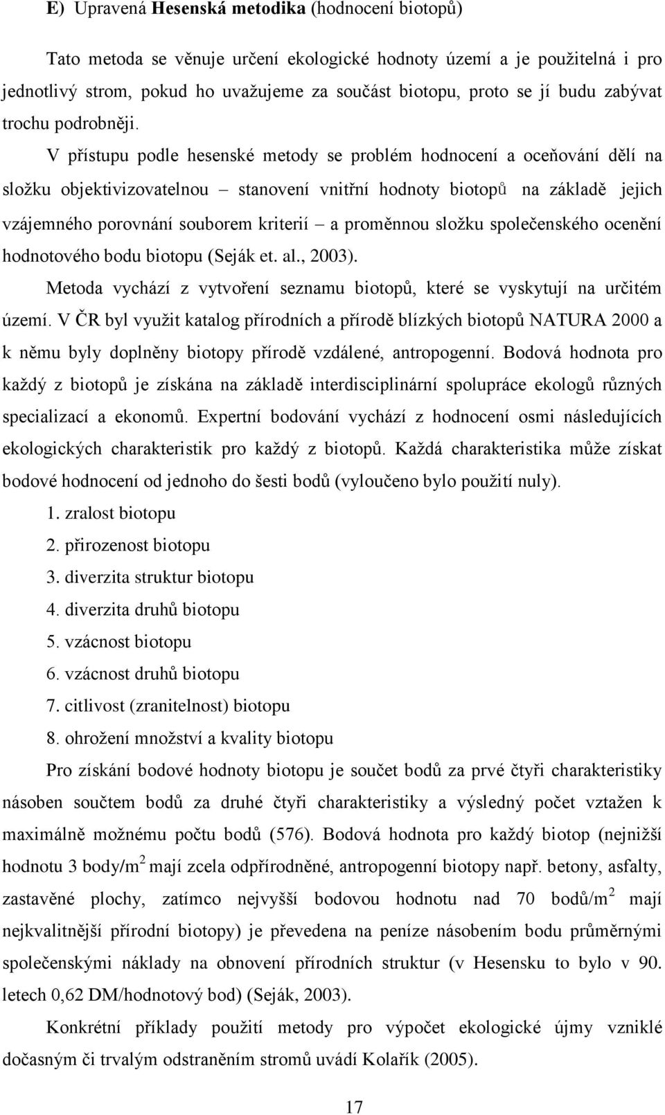 V přístupu podle hesenské metody se problém hodnocení a oceňování dělí na složku objektivizovatelnou stanovení vnitřní hodnoty biotopů na základě jejich vzájemného porovnání souborem kriterií a