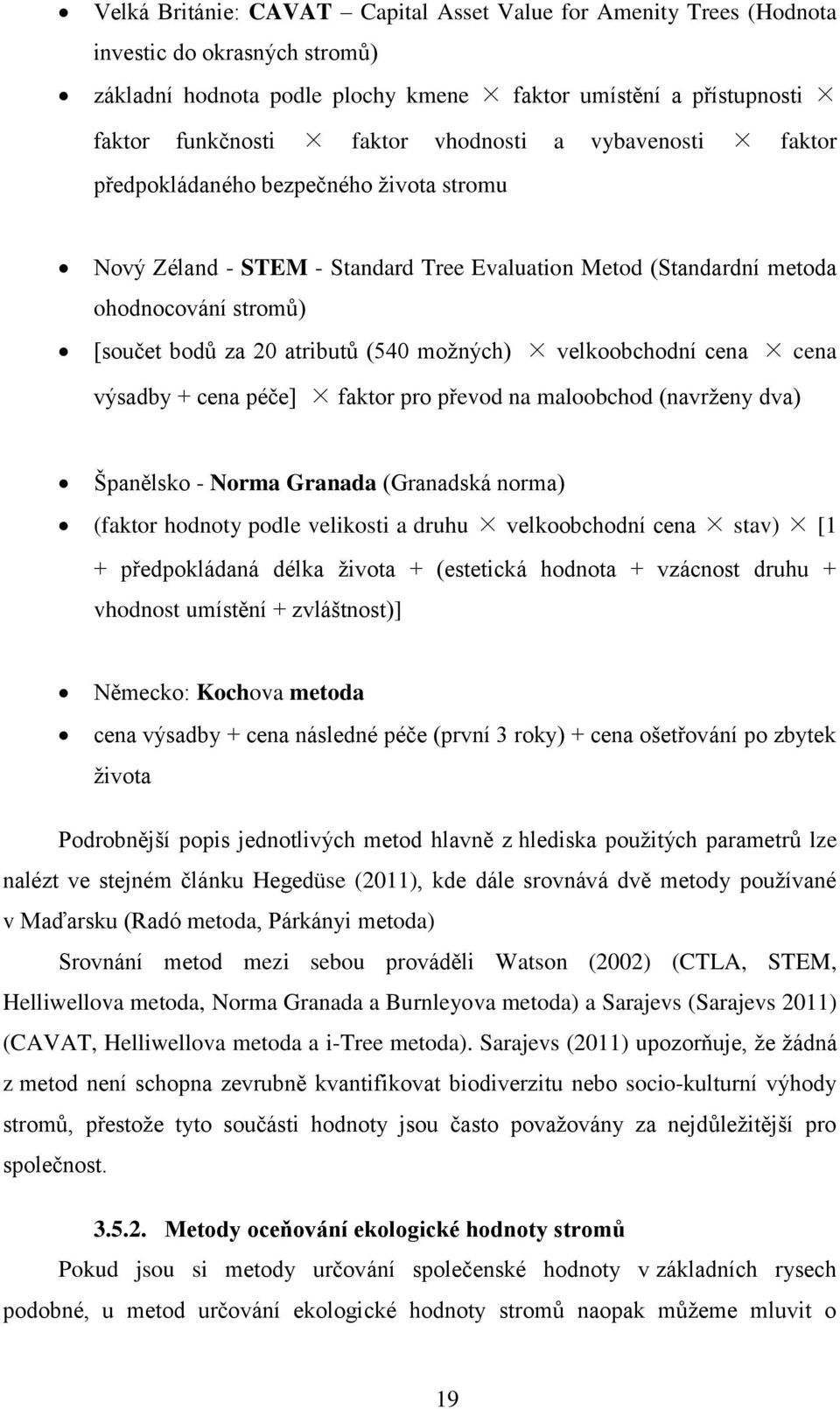 možných) velkoobchodní cena cena výsadby + cena péče] faktor pro převod na maloobchod (navrženy dva) Španělsko - Norma Granada (Granadská norma) (faktor hodnoty podle velikosti a druhu velkoobchodní