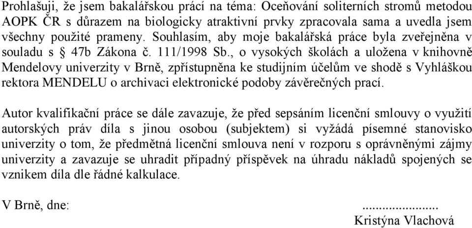 , o vysokých školách a uložena v knihovně Mendelovy univerzity v Brně, zpřístupněna ke studijním účelům ve shodě s Vyhláškou rektora MENDELU o archivaci elektronické podoby závěrečných prací.