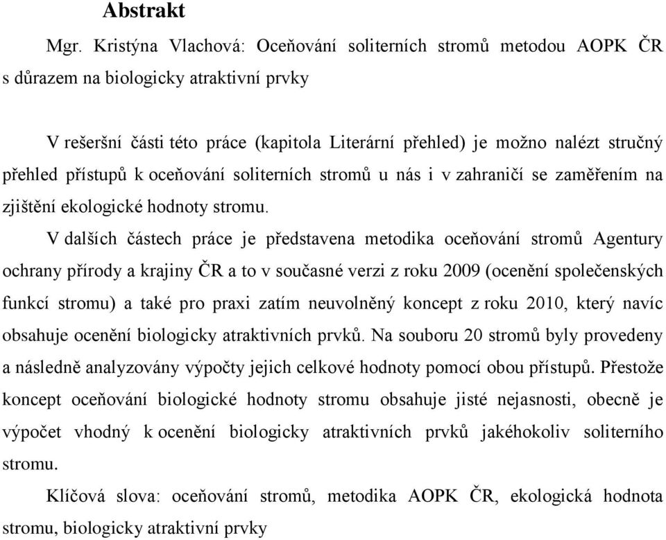 přístupů k oceňování soliterních stromů u nás i v zahraničí se zaměřením na zjištění ekologické hodnoty stromu.