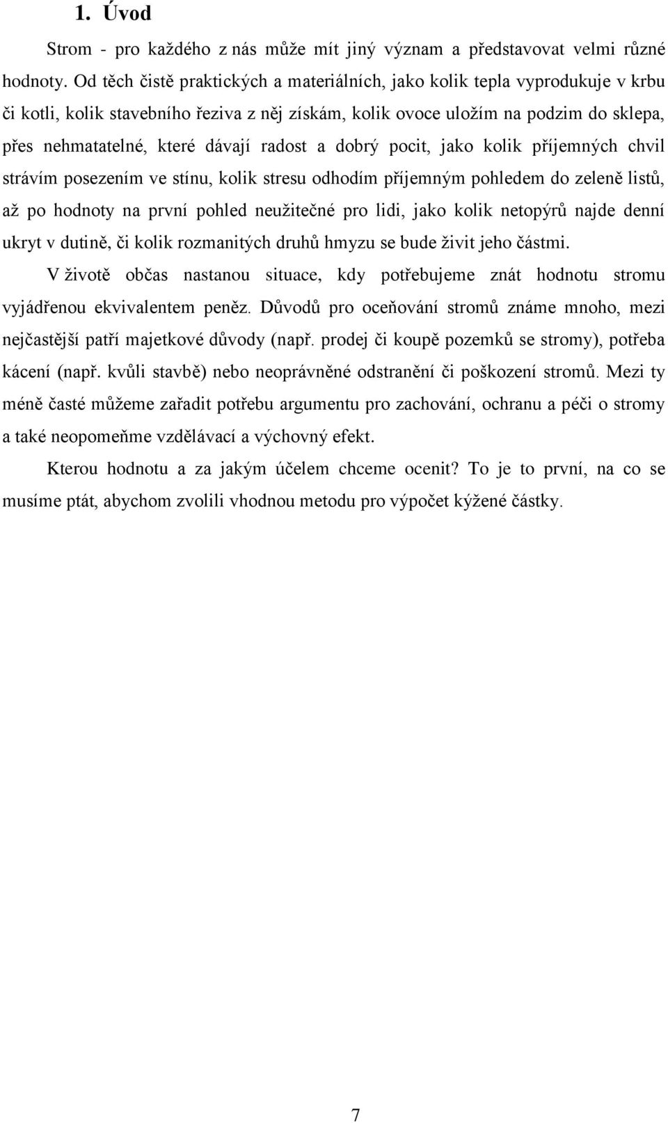 radost a dobrý pocit, jako kolik příjemných chvil strávím posezením ve stínu, kolik stresu odhodím příjemným pohledem do zeleně listů, až po hodnoty na první pohled neužitečné pro lidi, jako kolik