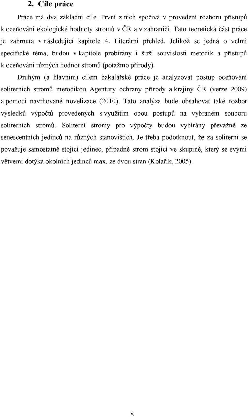 Jelikož se jedná o velmi specifické téma, budou v kapitole probírány i širší souvislosti metodik a přístupů k oceňování různých hodnot stromů (potažmo přírody).