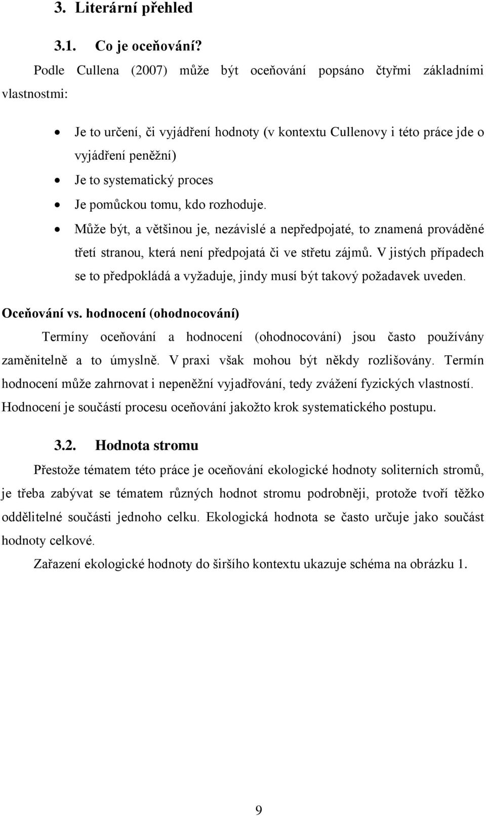 Je pomůckou tomu, kdo rozhoduje. Může být, a většinou je, nezávislé a nepředpojaté, to znamená prováděné třetí stranou, která není předpojatá či ve střetu zájmů.