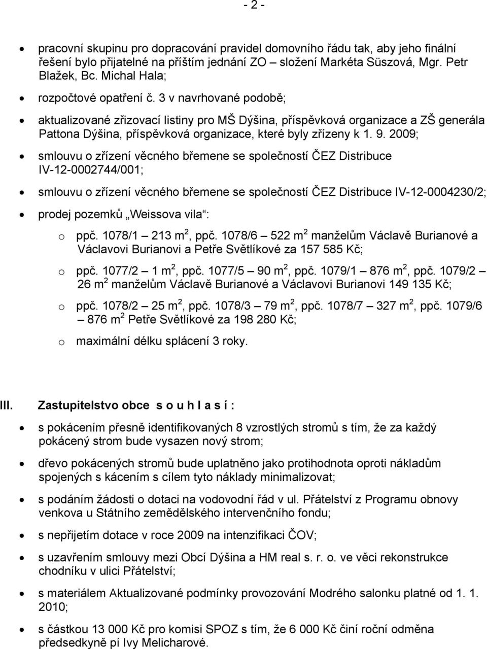 3 v navrhované podobě; aktualizované zřizovací listiny pro MŠ Dýšina, příspěvková organizace a ZŠ generála Pattona Dýšina, příspěvková organizace, které byly zřízeny k 1. 9.