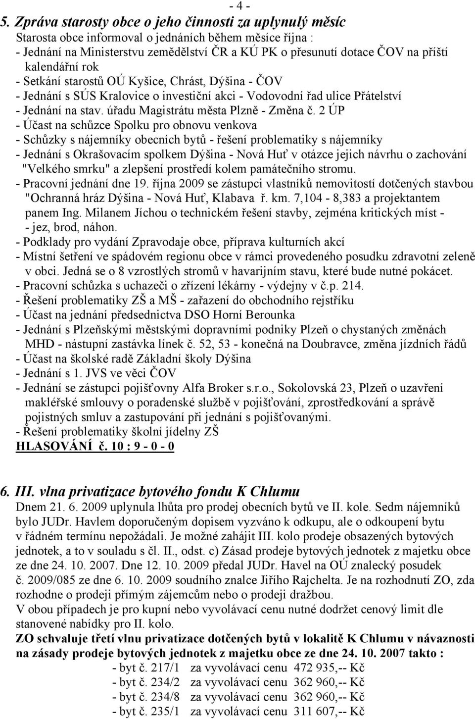 kalendářní rok - Setkání starostů OÚ Kyšice, Chrást, Dýšina - ČOV - Jednání s SÚS Kralovice o investiční akci - Vodovodní řad ulice Přátelství - Jednání na stav.