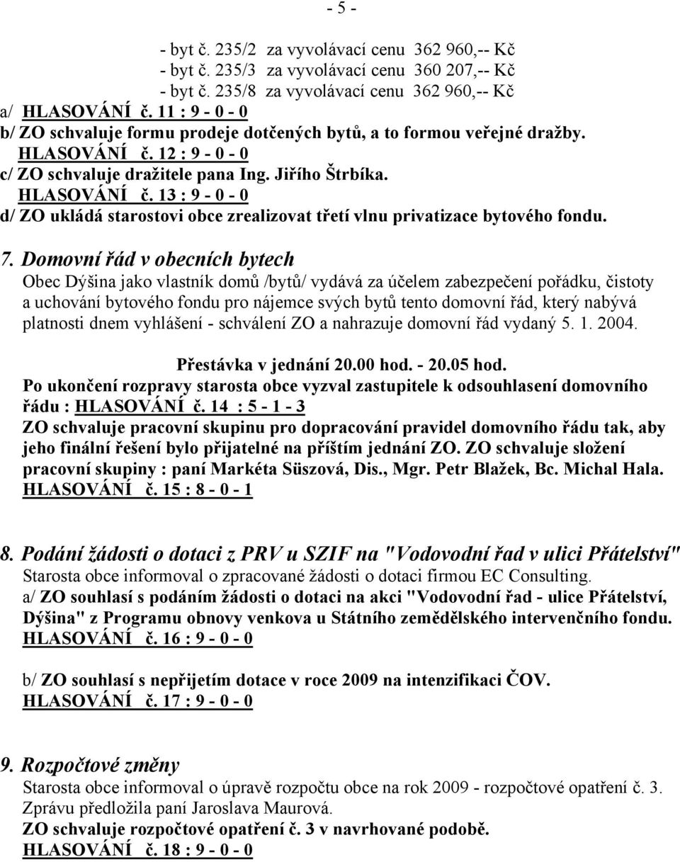 7. Domovní řád v obecních bytech Obec Dýšina jako vlastník domů /bytů/ vydává za účelem zabezpečení pořádku, čistoty a uchování bytového fondu pro nájemce svých bytů tento domovní řád, který nabývá