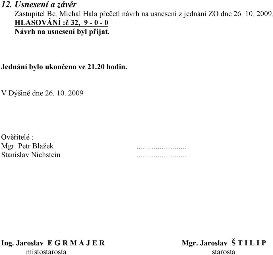 HLASOVÁNÍ :č 32, 9-0 - 0 Návrh na usnesení byl přijat. Jednání bylo ukončeno ve 21.