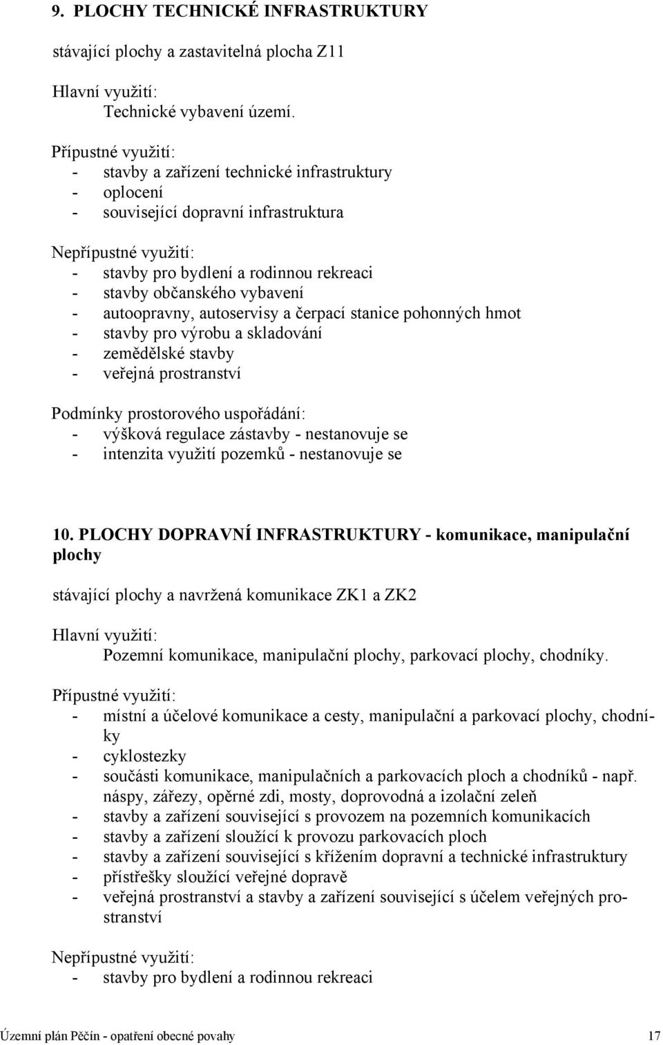 vybavení - autoopravny, autoservisy a čerpací stanice pohonných hmot - stavby pro výrobu a skladování - zemědělské stavby - veřejná prostranství Podmínky prostorového uspořádání: - výšková regulace