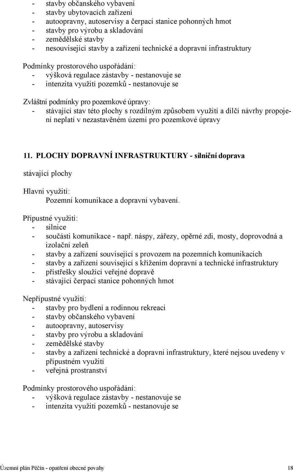 pozemkové úpravy: - stávající stav této plochy s rozdílným způsobem využití a dílčí návrhy propojení neplatí v nezastavěném území pro pozemkové úpravy 11.