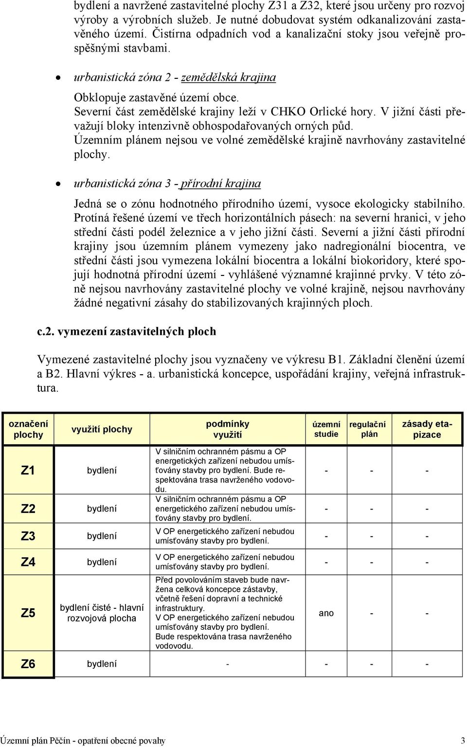 Severní část zemědělské krajiny leží v CHKO Orlické hory. V jižní části převažují bloky intenzivně obhospodařovaných orných půd.