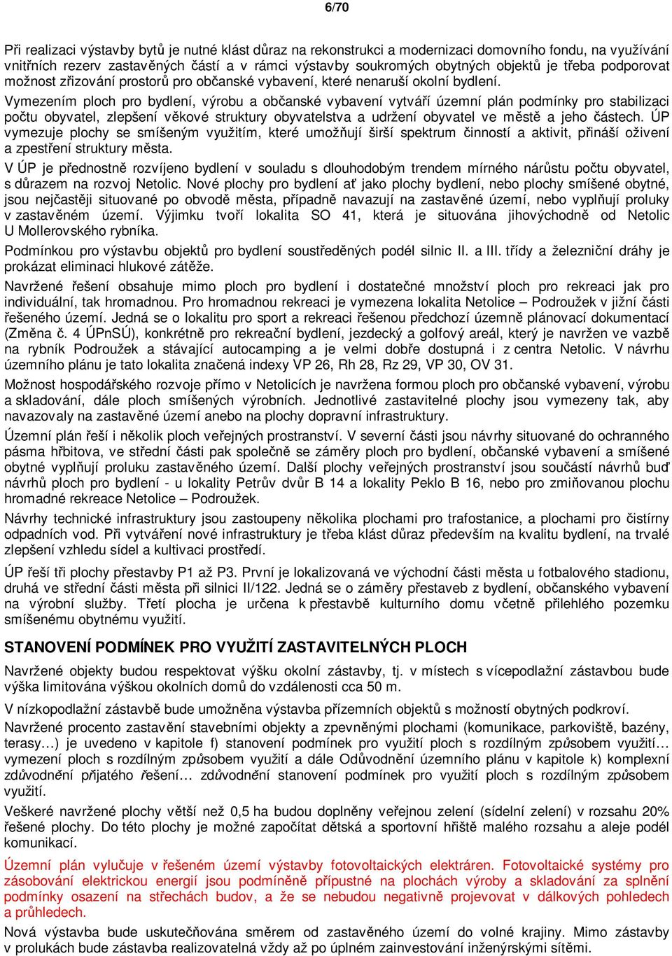 Vymezením ploch pro bydlení, výrobu a ob anské vybavení vytvá í územní plán podmínky pro stabilizaci po tu obyvatel, zlepšení v kové struktury obyvatelstva a udržení obyvatel ve m st a jeho ástech.