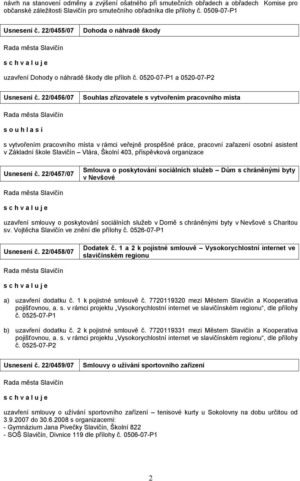 22/0456/07 Souhlas zřizovatele s vytvořením pracovního místa s o u h l a s í s vytvořením pracovního místa v rámci veřejně prospěšné práce, pracovní zařazení osobní asistent v Základní škole Slavičín