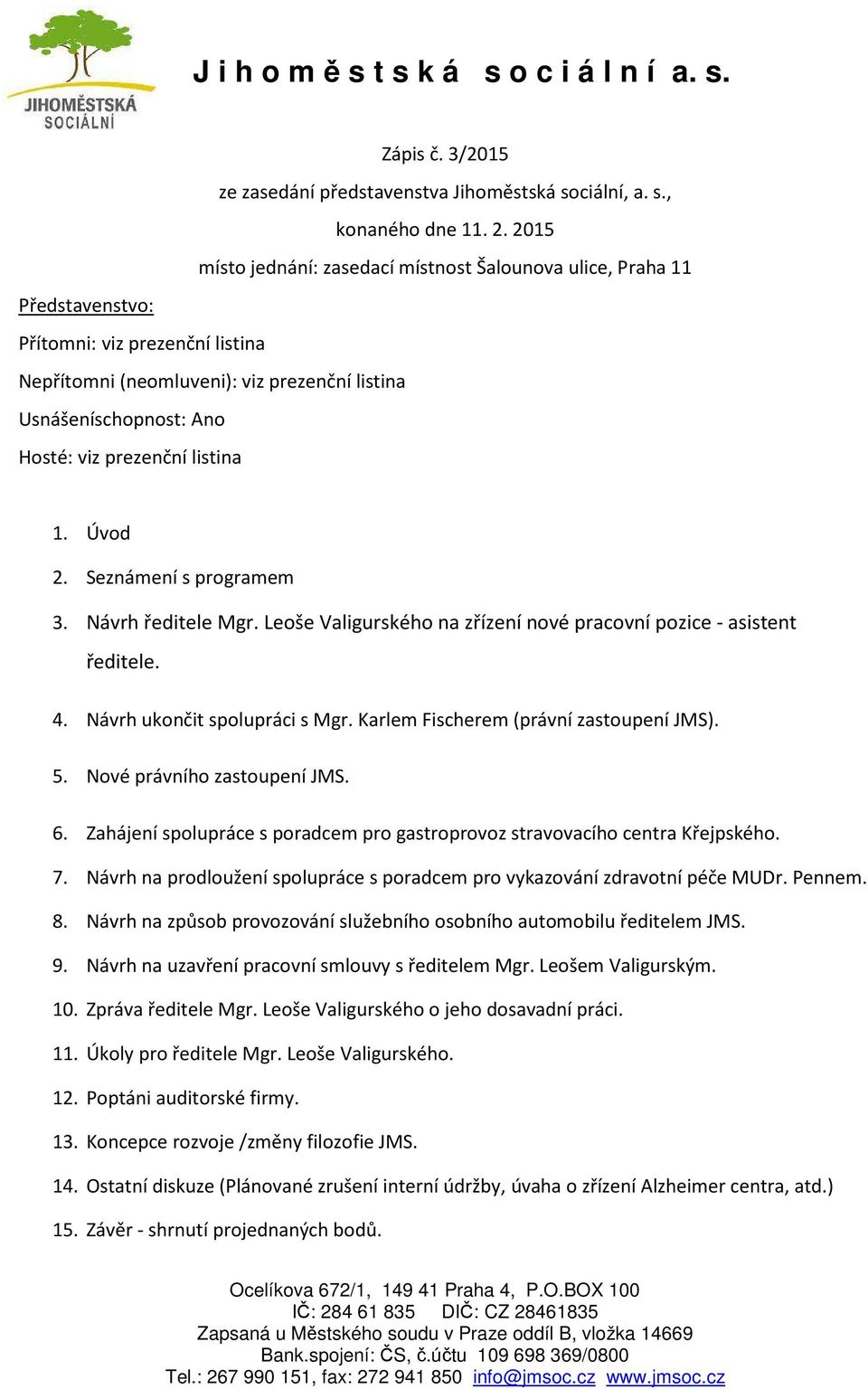 prezenční listina 1. Úvod 2. Seznámení s programem 3. Návrh ředitele Mgr. Leoše Valigurského na zřízení nové pracovní pozice - asistent ředitele. 4. Návrh ukončit spolupráci s Mgr.