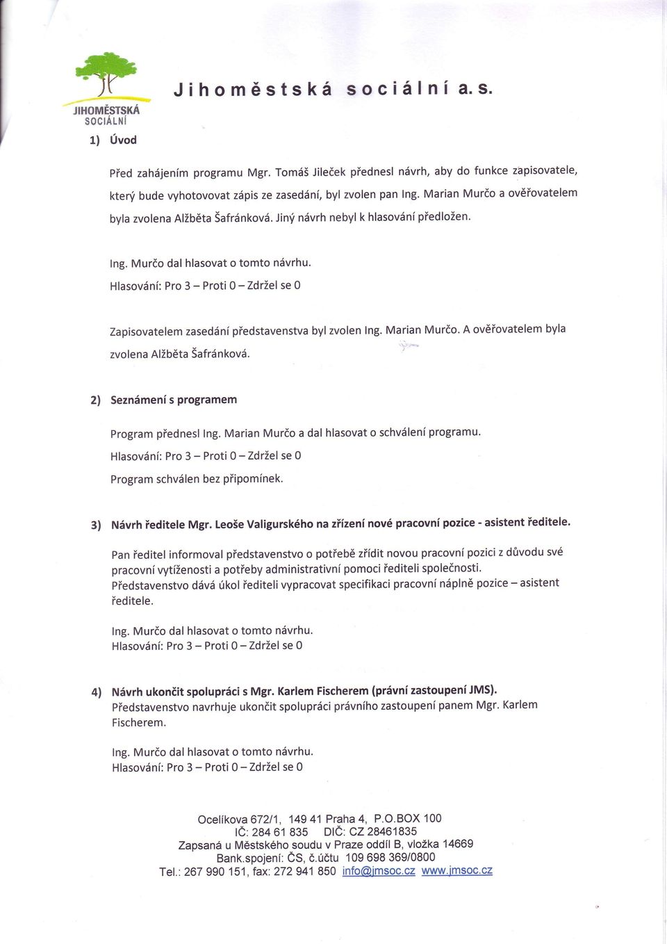 A ovdiovatelem byla zvolena AlZbdta Safrd nkovii. 2l Sezn5meni s programem Program piednesl Ing. Marian Murdo a dal hlasovat o schvdleni programu. Program schvslen bez piipominek.