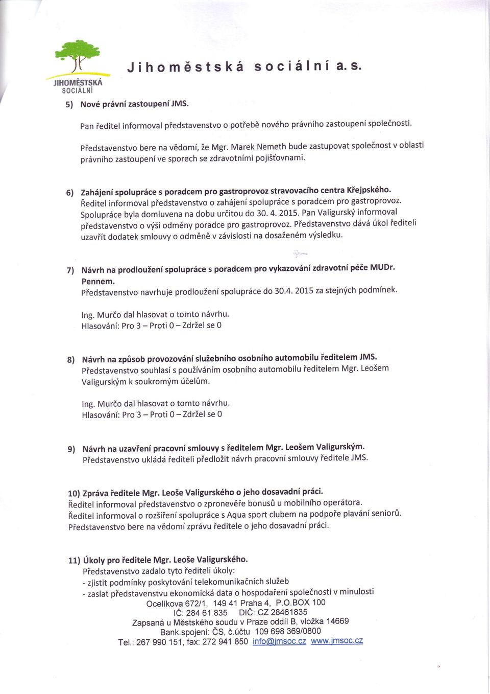 Reditel informoval piedstavenstvo o zah6jeni spoluprdce s poradcem pro gastroprovoz. Spoluprdce byla domluvena dobu urditou do 30. 4.2OI5.