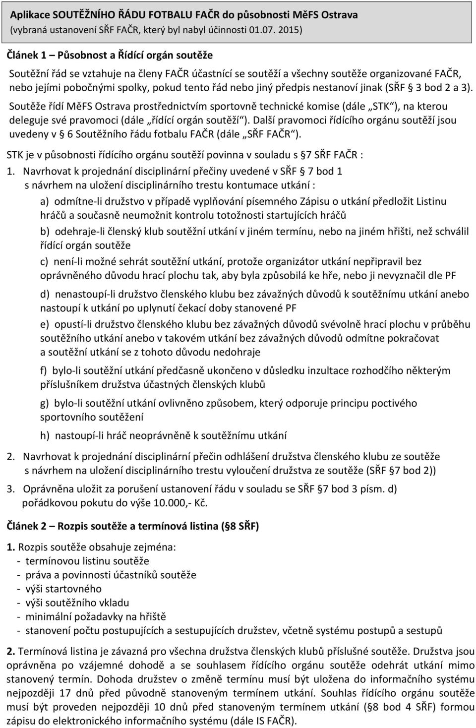 jiný předpis nestanoví jinak (SŘF 3 bod 2 a 3). Soutěže řídí MěFS Ostrava prostřednictvím sportovně technické komise (dále STK ), na kterou deleguje své pravomoci (dále řídící orgán soutěží ).