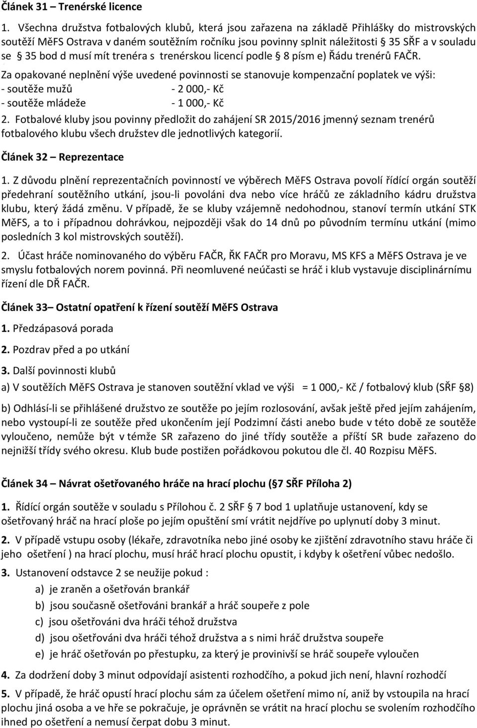 bod d musí mít trenéra s trenérskou licencí podle 8 písm e) Řádu trenérů FAČR.