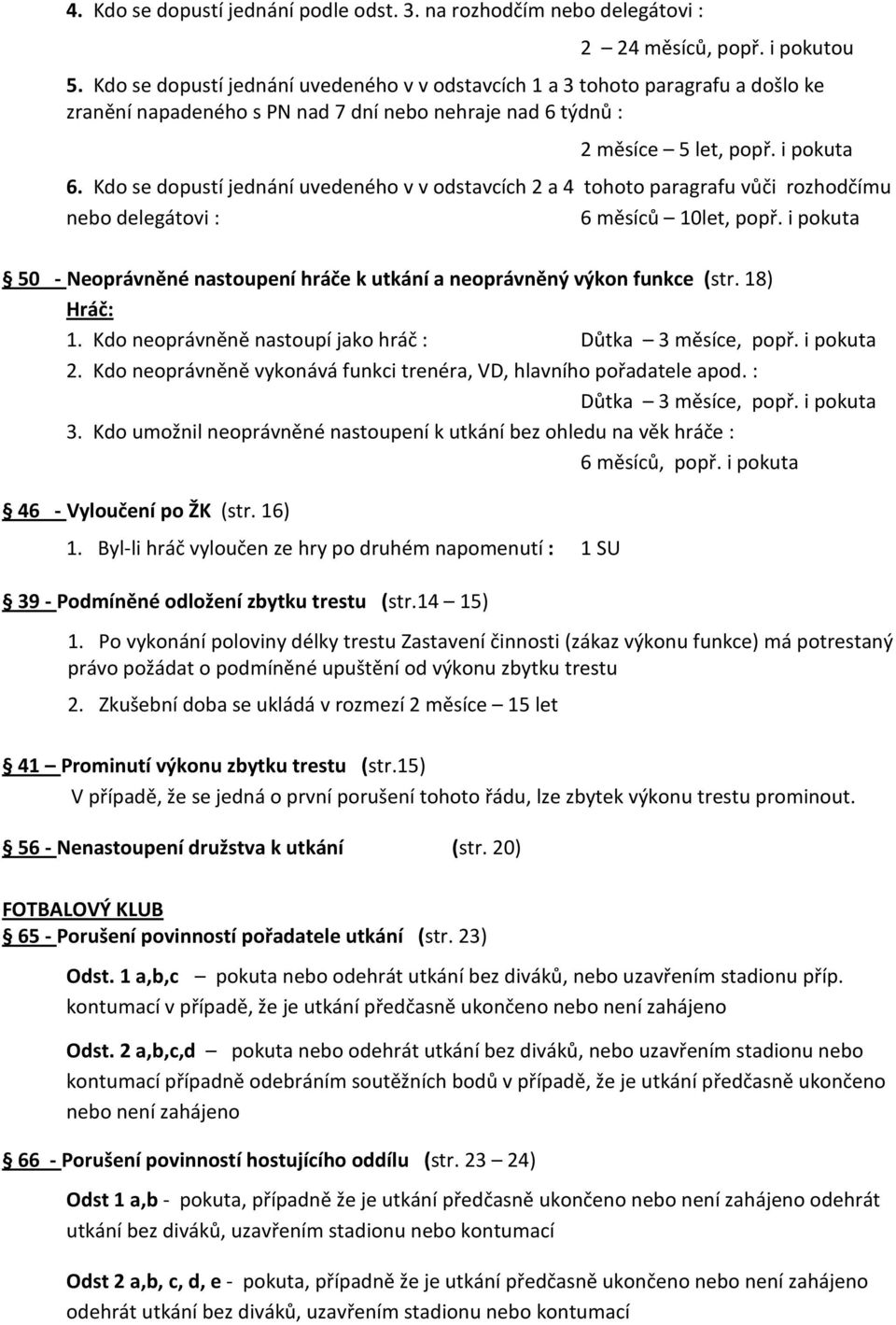 Kdo se dopustí jednání uvedeného v v odstavcích 2 a 4 tohoto paragrafu vůči rozhodčímu nebo delegátovi : 6 měsíců 10let, popř.