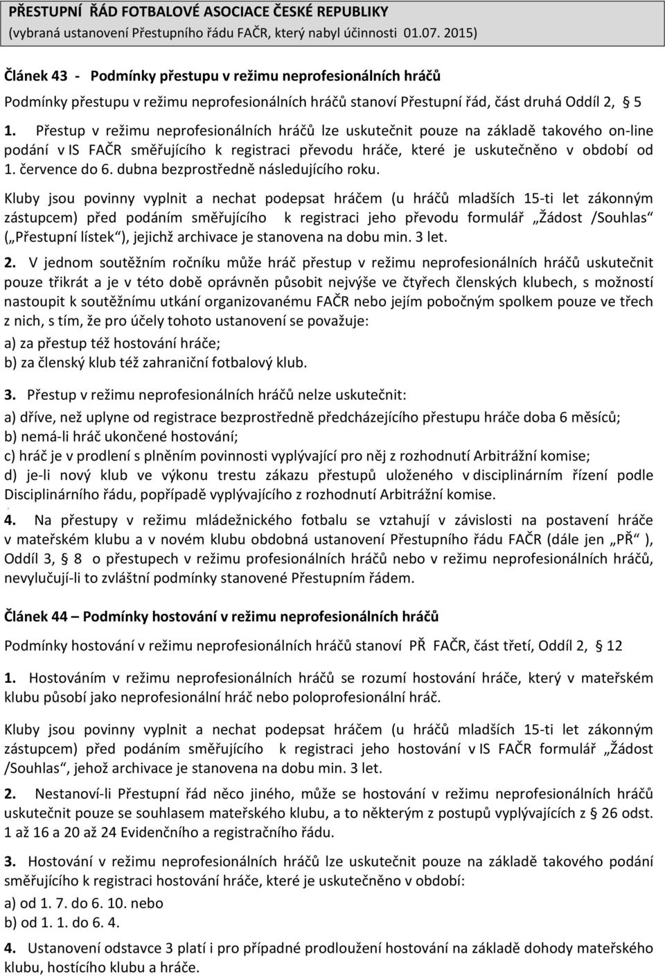 Přestup v režimu neprofesionálních hráčů lze uskutečnit pouze na základě takového on-line podání v IS FAČR směřujícího k registraci převodu hráče, které je uskutečněno v období od 1. července do 6.