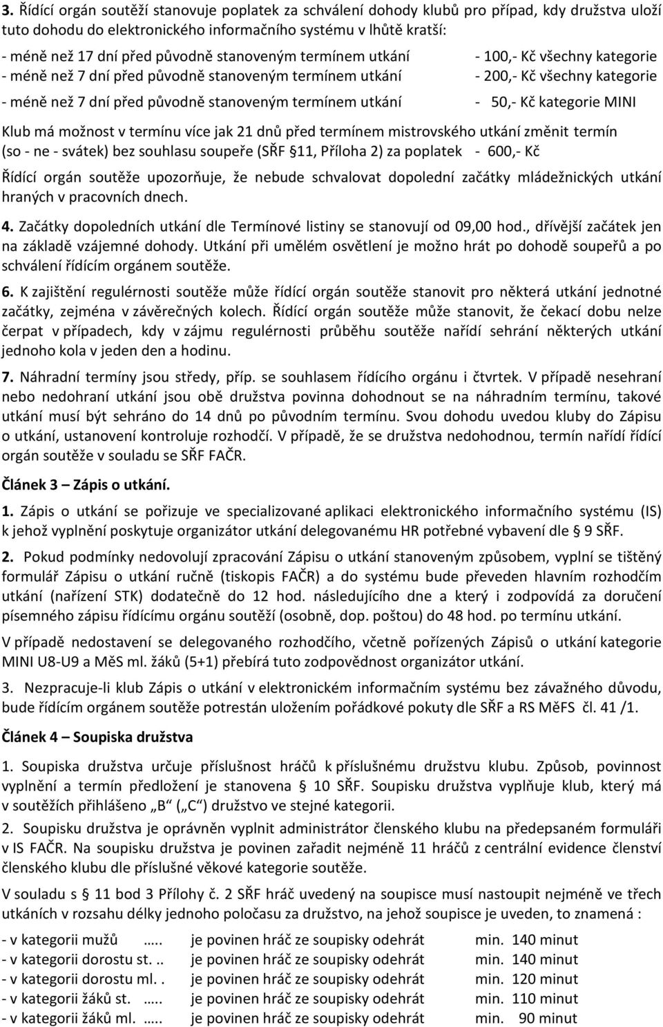 - 50,- Kč kategorie MINI Klub má možnost v termínu více jak 21 dnů před termínem mistrovského utkání změnit termín (so- ne - svátek) bez souhlasu soupeře (SŘF 11, Příloha 2) za poplatek - 600,- Kč