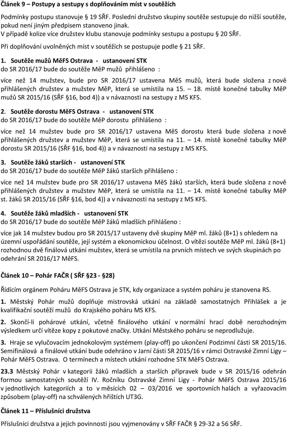 Soutěže mužů MěFS Ostrava - ustanovení STK do SR 2016/17 bude do soutěže MěP mužů přihlášeno : více než 14 mužstev, bude pro SR 2016/17 ustavena MěS mužů, která bude složena z nově přihlášených